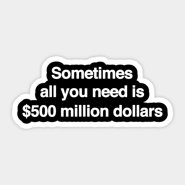 Sometimes All You Need Is 500 Million Dollars, Iconic Clothing, Y2K, Funny Shirt, Meme shirt, Gifts for Friends Sticker by Hamza Froug